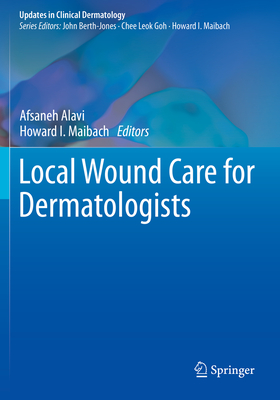 Local Wound Care for Dermatologists - Alavi, Afsaneh (Editor), and Maibach, Howard I (Editor)