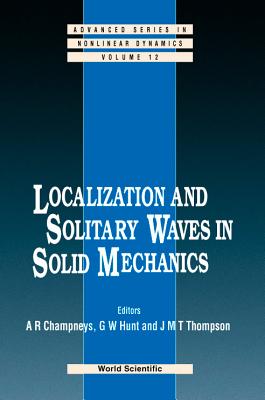 Localization and Solitary Waves in Solid Mechanics - Champneys, Alan R (Editor), and Hunt, G W (Editor), and Thompson, J Michael T (Editor)
