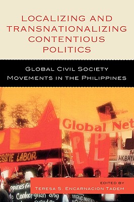 Localizing and Transnationalizing Contentious Politics: Global Civil Society Movements in the Philippines - Ariate, Joel F, Jr. (Contributions by), and D Cabilo, Zuraida Mae (Contributions by), and Encarnacion Tadem, Teresa S...