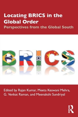 Locating BRICS in the Global Order: Perspectives from the Global South - Kumar, Rajan (Editor), and Mehra, Meeta Keswani (Editor), and Raman, G Venkat (Editor)