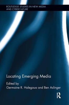 Locating Emerging Media - Halegoua, Germaine R. (Editor), and Aslinger, Ben (Editor)