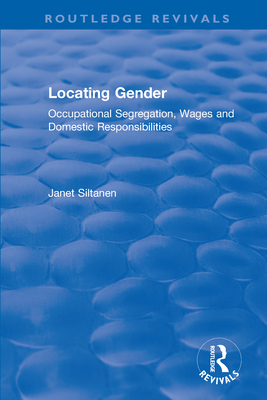 Locating Gender: Occupational Segregation, Wages and Domestic Responsibilities - Siltanen, Janet