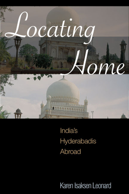 Locating Home: India's Hyderabadis Abroad - Leonard, Karen Isaksen