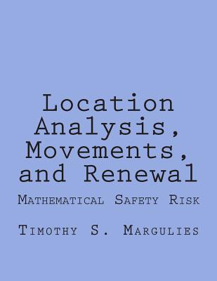 Location Analysis, Movements, and Renewal: Mathematical Safety-Risk and Dynamics - Margulies, Timothy S