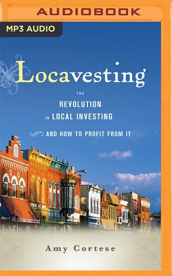 Locavesting: The Revolution in Local Investing and How to Profit from It - Cortese, Amy, and Shaffer, Caroline (Read by)