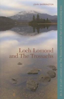 Loch Lomond and the Trossachs: An A-Z of Loch Lomond and the Trossachs National Park and Surrounding Area - Barrington, John