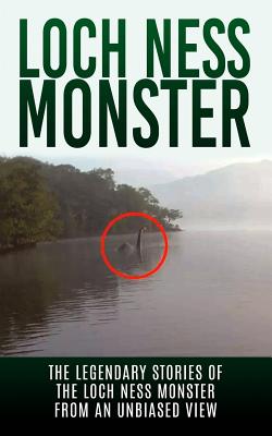 Loch Ness Monster: The Legendary Stories of the Loch Ness Monster From An Unbiased View - Cook, Elgin