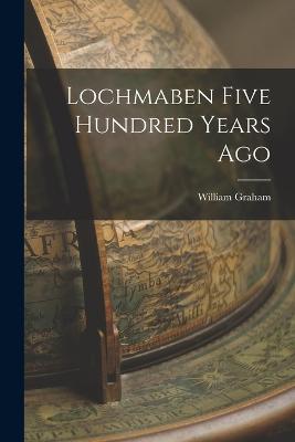 Lochmaben Five Hundred Years Ago - Graham, William