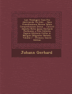 Loci Theologici: Cum Pro Adstruenda Veritate ... Opus Praecilissimun Novem Tomis Comprehensum Denuo ... Curavit Adjectis Notis Ipsius Gerhardi Posthumis a Filio Collectis Paginis Editionis Cottae in Margine Diligenter Notatis; Volume 7 - Gerhard, Johann