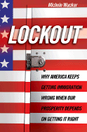 Lock Out: Why America Keeps Getting Immigration Wrong When Our Prosperity Depends on It