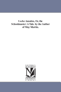 Locke Amsden, Or, the Schoolmaster: A Tale. by the Author of May Martin.