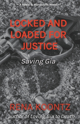 Locked And Loaded For Justice: Saving Gia - Koontz, Rena