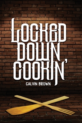 Locked Down Cookin' - Publishers, Freebird, and Designs, Cyber Hut (Contributions by), and Brown, Calvin