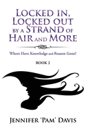 Locked in, Locked Out by a Strand of Hair and More: Where Have Knowledge and Reason Gone? (Book 2)