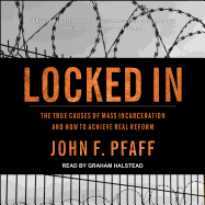 Locked in: The True Causes of Mass Incarceration? "and How to Achieve Real Reform