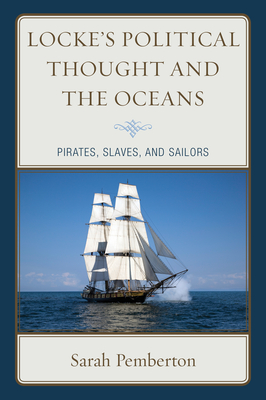 Locke's Political Thought and the Oceans: Pirates, Slaves, and Sailors - Pemberton, Sarah