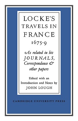 Lockes Travels in France 1675-1679: As Related in his Journals, Correspondence and Other Papers - Lough, John (Editor)