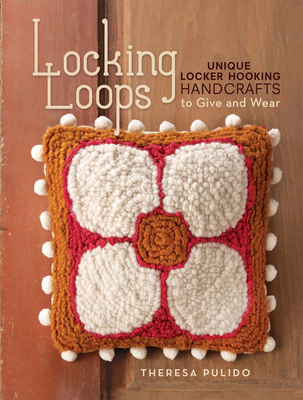 Locking Loops: Unique Locker Hooking Handcrafts to Wear and Give - Pulido, Theresa