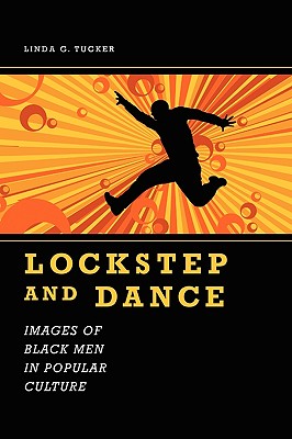 Lockstep and Dance: Images of Black Men in Popular Culture - Tucker, Linda G