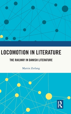 Locomotion in Literature: The Railway in Danish Literature - Zerlang, Martin