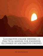 Locomotive Engine Driving; A Practical Manual for Engineers in Charge of Locomotive Engines