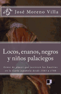 Locos, Enanos, Negros y Ninos Palaciegos: Gente de Placer Que Tuvieron Los Austrias En La Corte Espanola Desde 1563 a 1700