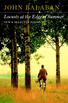 Locusts at the Edge of Summer: New and Selected Poems - Balaban, John