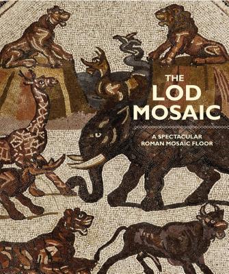 Lod Mosaic: A Spectacular Roman Mosaic Floor - Avni, Gideon, and Bowersock, Glen, and Gorzalczany, Amir