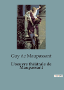 L'oeuvre thtrale de Maupassant: Une facette oublie du clbre crivain franais