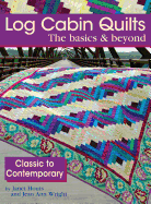 Log Cabin Quilts the Basics & Beyond: Classic to Contemporary