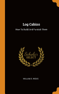 Log Cabins: How to Build and Furnish Them