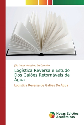 Log?stica Reversa e Estudo Dos Gal?es Retornveis de ?gua - Ver?ssimo de Carvalho, Jlio Cesar