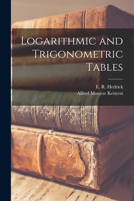Logarithmic and Trigonometric Tables - Kenyon, Alfred Monroe, and Hedrick, E R