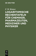 Logarithmische Rechentafeln Fr Chemiker, Pharmazeuten, Mediziner Und Physiker