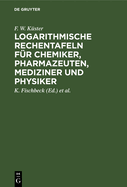 Logarithmische Rechentafeln f?r Chemiker, Pharmazeuten, Mediziner und Physiker