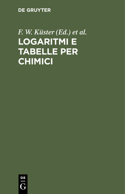 Logaritmi E Tabelle Per Chimici - K?ster, F W, and Scaletta, L (Editor), and Hornstein, C (Editor)