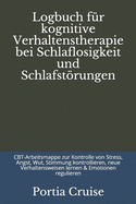 Logbuch fr kognitive Verhaltenstherapie bei Schlaflosigkeit und Schlafstrungen: CBT-Arbeitsmappe zur Kontrolle von Stress, Angst, Wut, Stimmung kontrollieren, neue Verhaltensweisen lernen & Emotionen regulieren