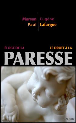 ?loge de la Paresse - Le Droit ? la Paresse - Lafargue, Paul, and Marsan, Eugene