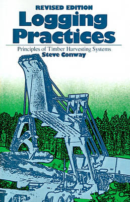 Logging Practices: Principles of Timber Harvesting Systems - Conway, Steve (Preface by)