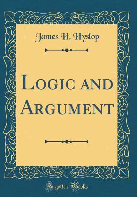 Logic and Argument (Classic Reprint) - Hyslop, James H