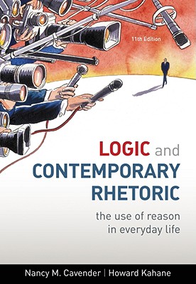 Logic and Contemporary Rhetoric: The Use of Reason in Everyday Life - Cavender, Nancy M, and Kahane, Howard