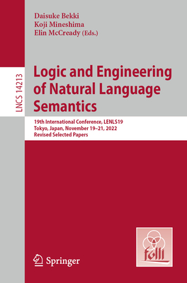 Logic and Engineering of Natural Language Semantics: 19th International Conference, LENLS19, Tokyo, Japan, November 19-21, 2022, Revised Selected Papers - Bekki, Daisuke (Editor), and Mineshima, Koji (Editor), and McCready, Elin (Editor)