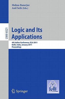 Logic and Its Applications: Fourth Indian Conference, ICLA 2011, Delhi, India, January 5-11, 2011, Proceedings - Banerjee, Mohua (Editor), and Seth, Anil (Editor)