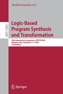 Logic-Based Program Synthesis and Transformation: 30th International Symposium, Lopstr 2020, Bologna, Italy, September 7-9, 2020, Proceedings - Fernández, Maribel (Editor)