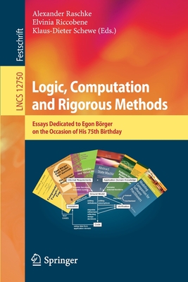 Logic, Computation and Rigorous Methods: Essays Dedicated to Egon Brger on the Occasion of His 75th Birthday - Raschke, Alexander (Editor), and Riccobene, Elvinia (Editor), and Schewe, Klaus-Dieter (Editor)