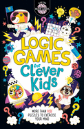 Logic Games for Clever Kids (R): More Than 100 Puzzles to Exercise Your Mind
