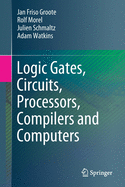 Logic Gates, Circuits, Processors, Compilers and Computers