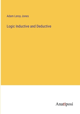 Logic Inductive and Deductive - Jones, Adam Leroy