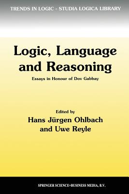 Logic, Language and Reasoning: Essays in Honour of Dov Gabbay - Ohlbach, Hans Jrgen (Editor), and Reyle, U (Editor)