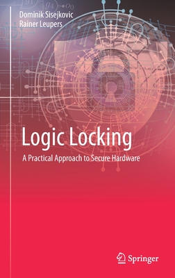 Logic Locking: A Practical Approach to Secure Hardware - Sisejkovic, Dominik, and Leupers, Rainer